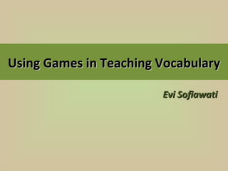 Using Games in Teaching Vocabulary

                        Evi Sofiawati
 