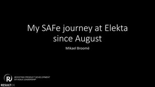 BOOSTING PRODUCT DEVELOPMENT
BY AGILE LEADERSHIP
My SAFe journey at Elekta
since August
Mikael Broomé
 