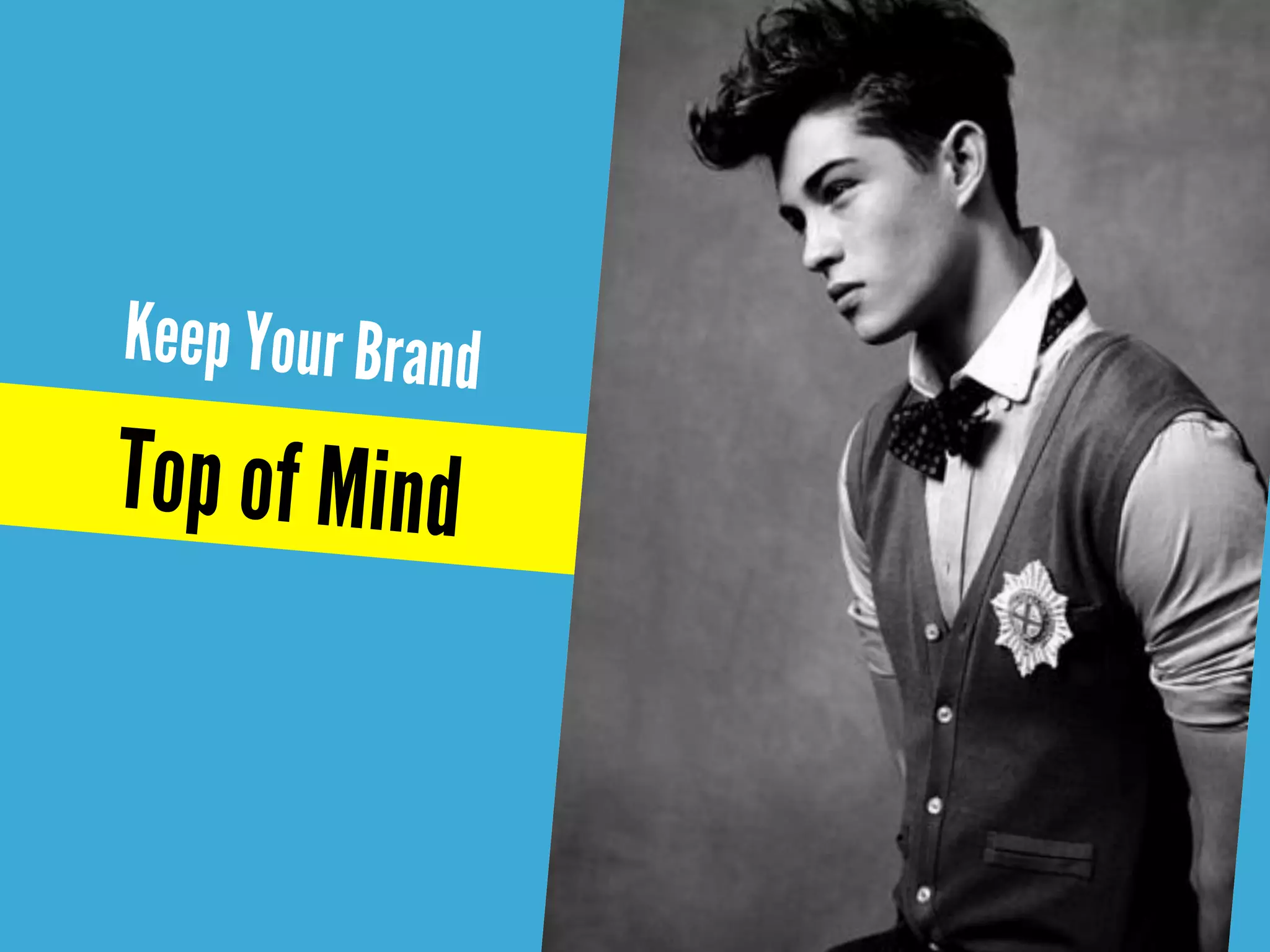 Top of Mind
Keep Your Brand
 