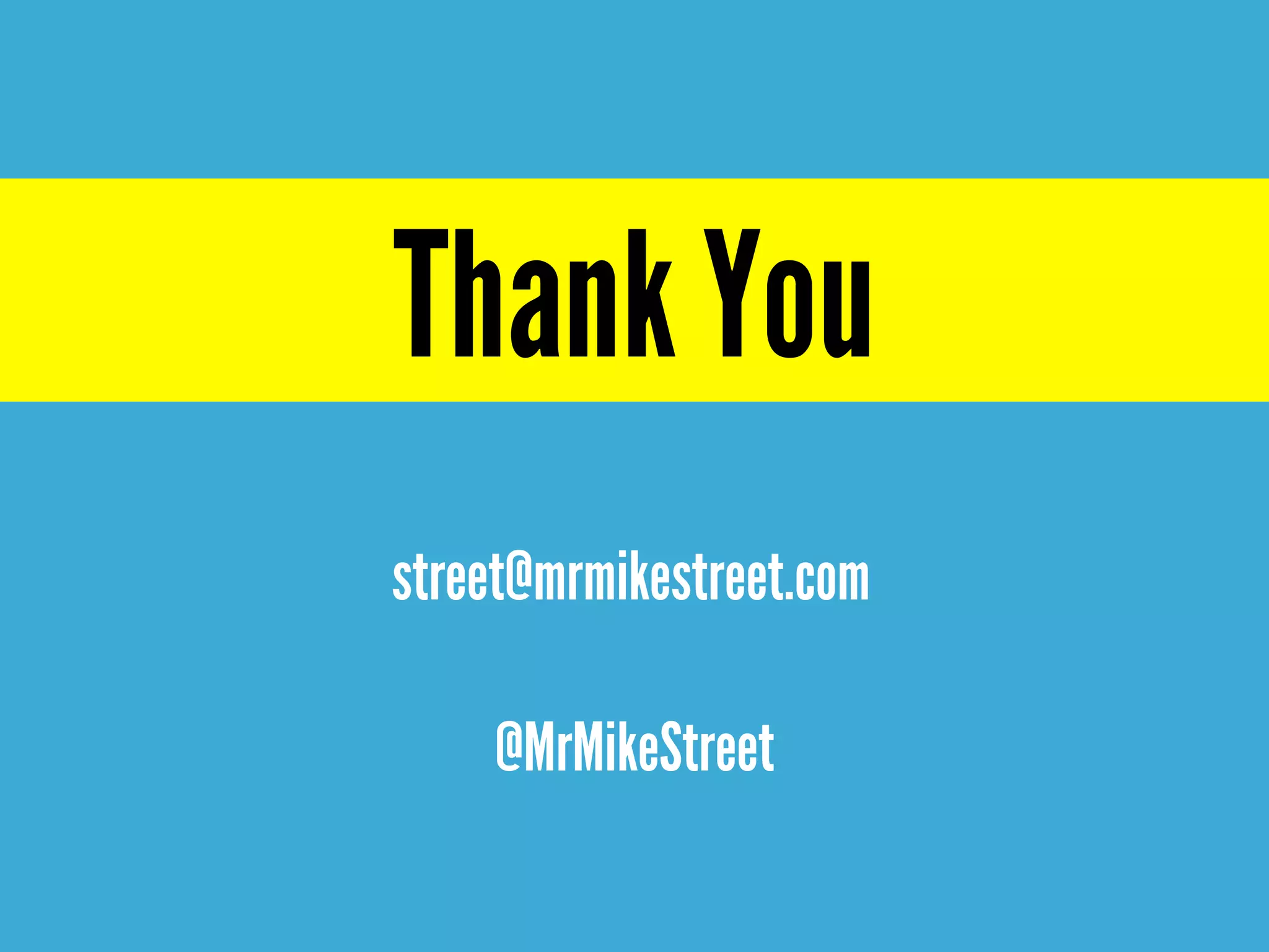 Thank You
street@mrmikestreet.com
@MrMikeStreet
 