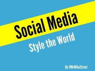 StyletheWorldSocialMedia
By @MrMikeStreet
 