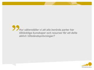 ”Hur säkerställer vi att alla berörda parter har
tillräckliga kunskaper och resurser för att delta
aktivt i tillståndsprövningar?
 