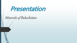Presentation
Minerals of Baluchistan
 