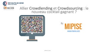 Allier	Crowdlending	et	Crowdsourcing :	le	
nouveau	cocktail	gagnant	?
www.mipise.com
By
MIPISE	2018
 