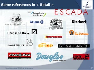 Some references in « Retail »




  Mercuri International 2009 © - all rights reserved   37
 