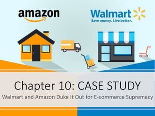 Chapter 10: CASE STUDY
Walmart and Amazon Duke It Out for E-commerce Supremacy
 