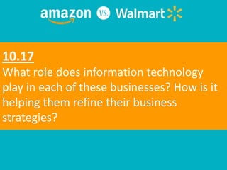 10.17
What role does information technology
play in each of these businesses? How is it
helping them refine their business
strategies?
 
