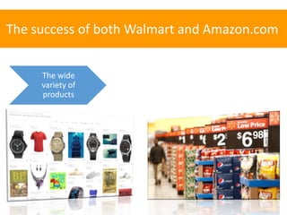 The success of both Walmart and Amazon.com
The wide
variety of
products
The success of both Walmart and Amazon.com
 