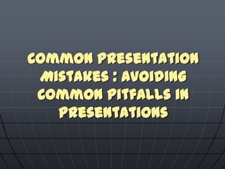 Common Presentation
Mistakes : Avoiding
Common Pitfalls in
Presentations
 