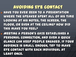 Avoiding Eye Contact
 Have you ever been to a presentation
where the speaker spent all of his time
looking at his notes, ...