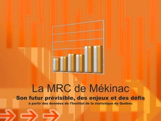 La MRC de Mékinac Son futurprévisible, des enjeux et des défis àpartir des données de l’Institut de la statistique du Québec 