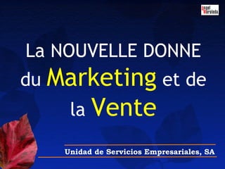 La NOUVELLE DONNE
du Marketing et de
la Vente
Unidad de Servicios Empresariales, SA
 