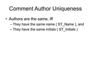 Comment Author Uniqueness
• Authors are the same, iff
– They have the same name ( ST_Name ), and
– They have the same initials ( ST_Initials )
 