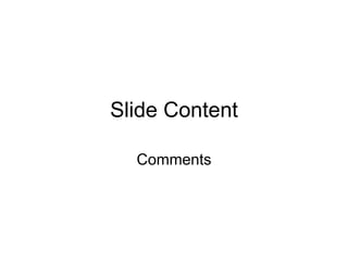 Slide Content
Comments
 