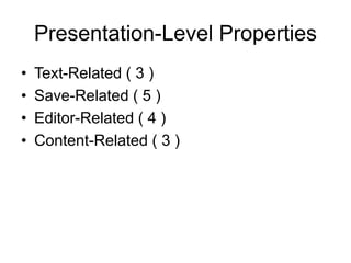 Presentation-Level Properties
• Text-Related ( 3 )
• Save-Related ( 5 )
• Editor-Related ( 4 )
• Content-Related ( 3 )
 