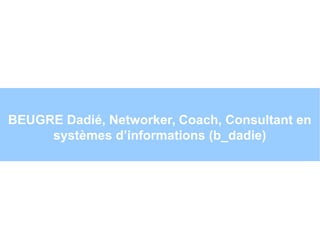 BEUGRE Dadié, Networker, Coach, Consultant en
systèmes d’informations (b_dadie)
Par
 