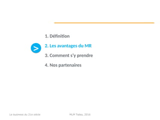 1. Définition
2. Les avantages du MR
3. Comment s’y prendre
4. Nos partenaires
>>
MLM Today, 2016Le business du 21e siècle
 