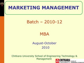 MARKETING MANAGEMENT Batch – 2010-12 MBA August-October 2010 Chitkara University School of Engineering Technology & Management  