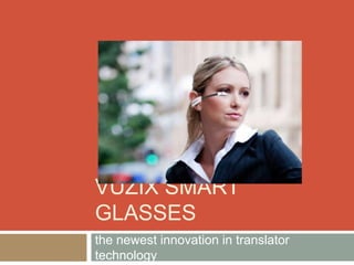 VUZIX SMART
GLASSES
the newest innovation in translator
technology

 