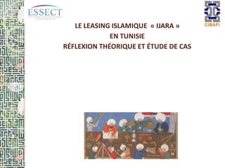 LE LEASING ISLAMIQUE « IJARA »
EN TUNISIE
RÉFLEXION THÉORIQUE ET ÉTUDE DE CAS
 