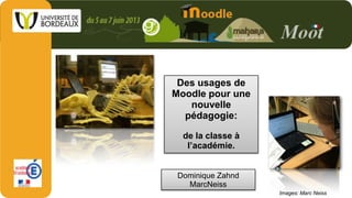 Des usages de
Moodle pour une
nouvelle
pédagogie:
de la classe à
l’académie.
Images: Marc Neiss
Dominique Zahnd
MarcNeiss
 