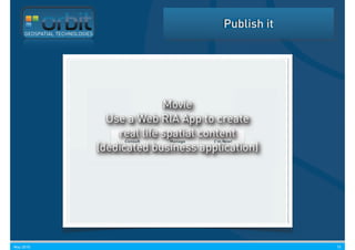 Publish it
     GEOSPATIAL TECHNOLOGIES




                                             Movie
                                 Use a Web RIA App to create
                                   real life spatial content
                               (dedicated business application)




May 2010                                                             15
 