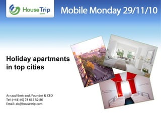 Arnaud Bertrand, Founder & CEO Tel: (+41) (0) 78 615 52 86 Email: ab@housetrip.com Holiday apartments in top cities 