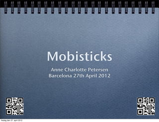 Mobisticks
                             Anne Charlotte Petersen
                            Barcelona 27th April 2012




fredag den 27. april 2012
 