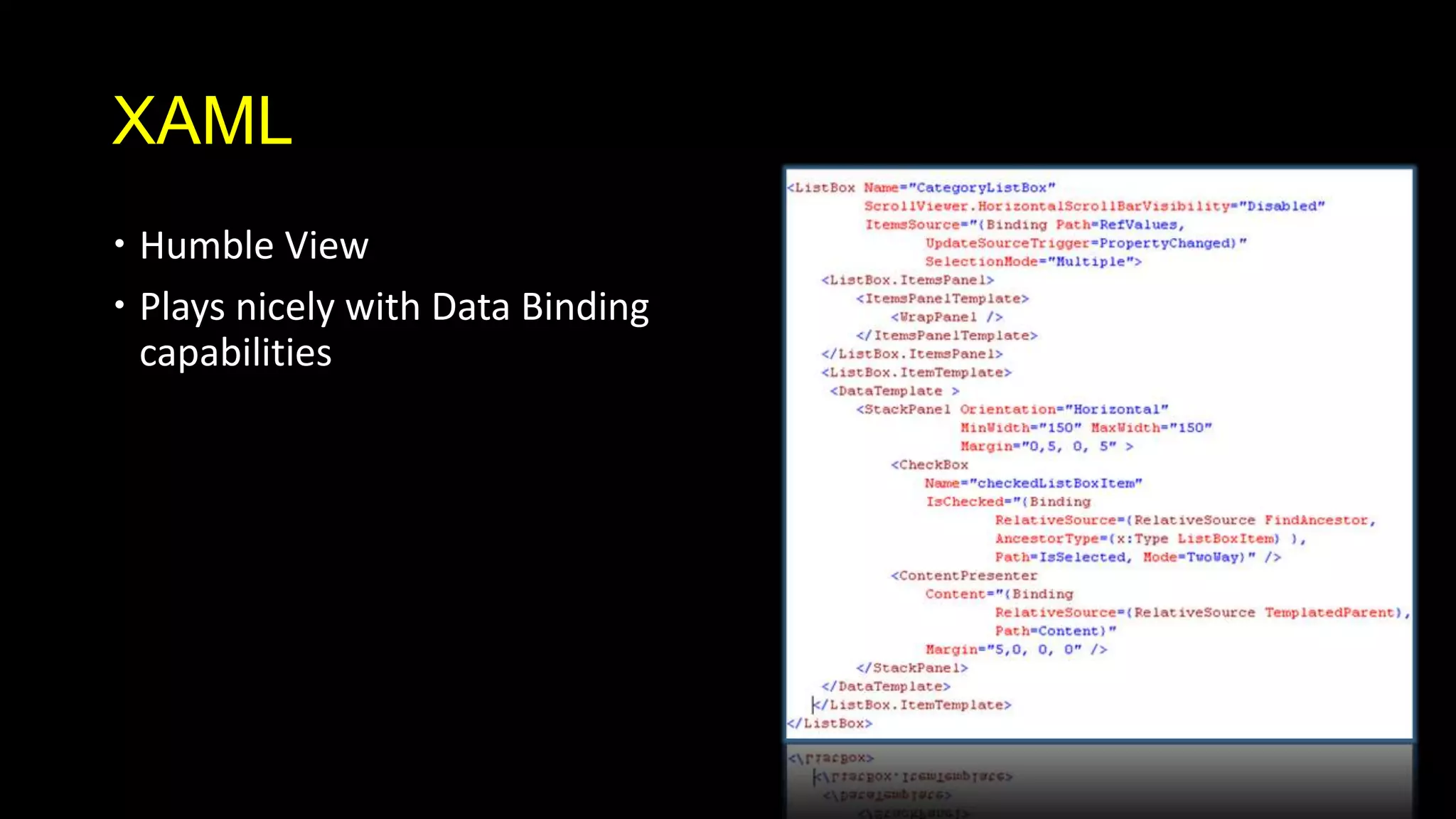 XAML
 Humble View
 Plays nicely with Data Binding
  capabilities
 