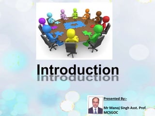 Introduction
Presented By:-
Mr Manoj Singh Asst. Prof.
MCSGOC
 