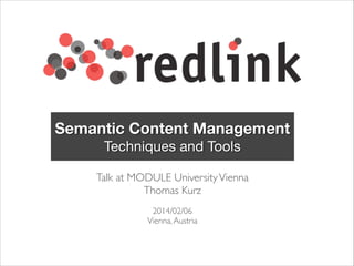 Semantic Content Management
Techniques and Tools
Talk at MODULE University Vienna 	

Thomas Kurz	

!
2014/02/06	

Vienna, Austria

 