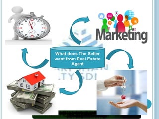 What does The Seller 
want from Real Estate 
Agent 
 