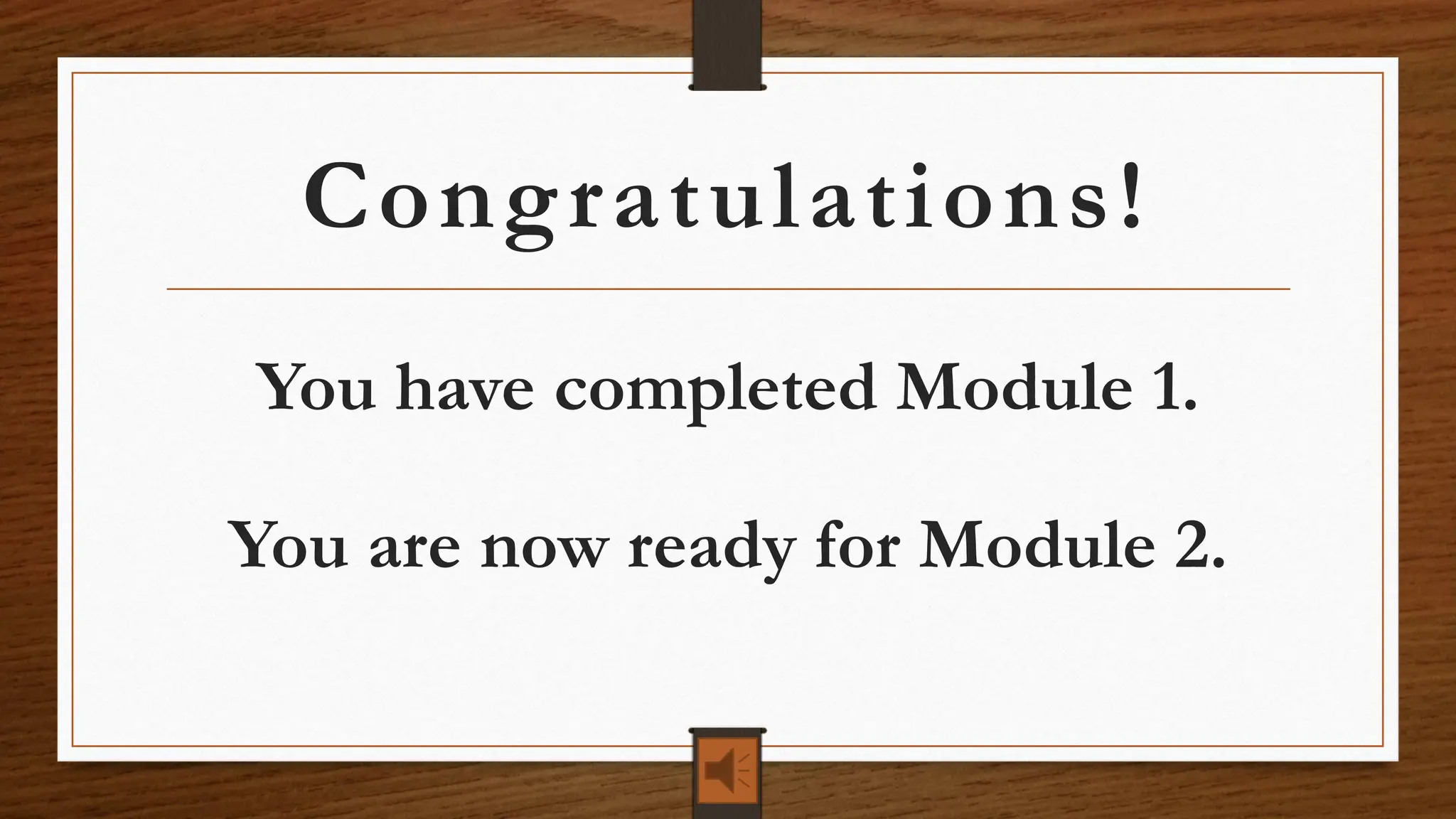 Congratulations!
You have completed Module 1.
You are now ready for Module 2.
 
