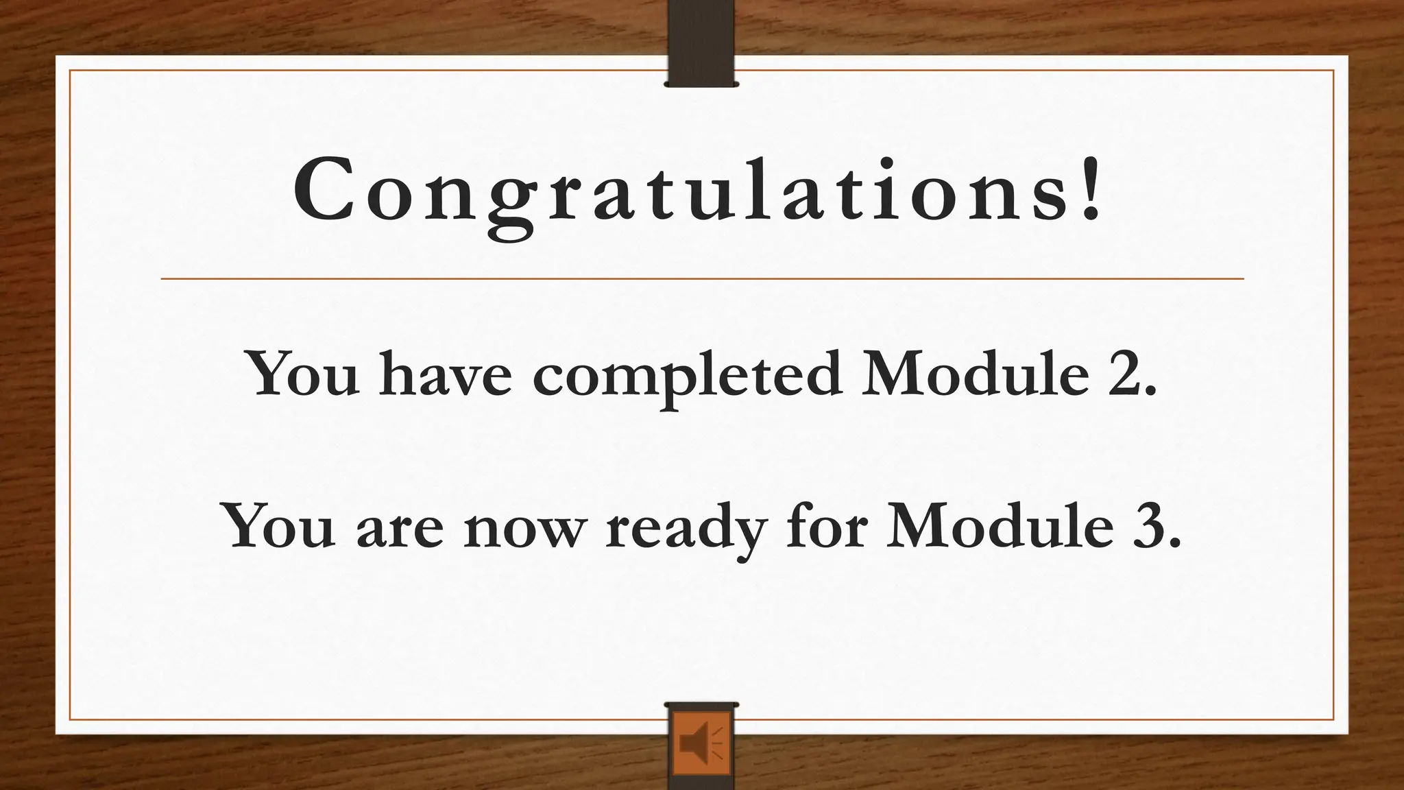 Congratulations!
You have completed Module 2.
You are now ready for Module 3.
 