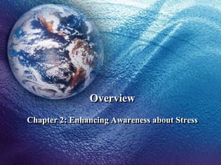 Overview 
Chapter 2: Enhancing Awareness about Stress 
 