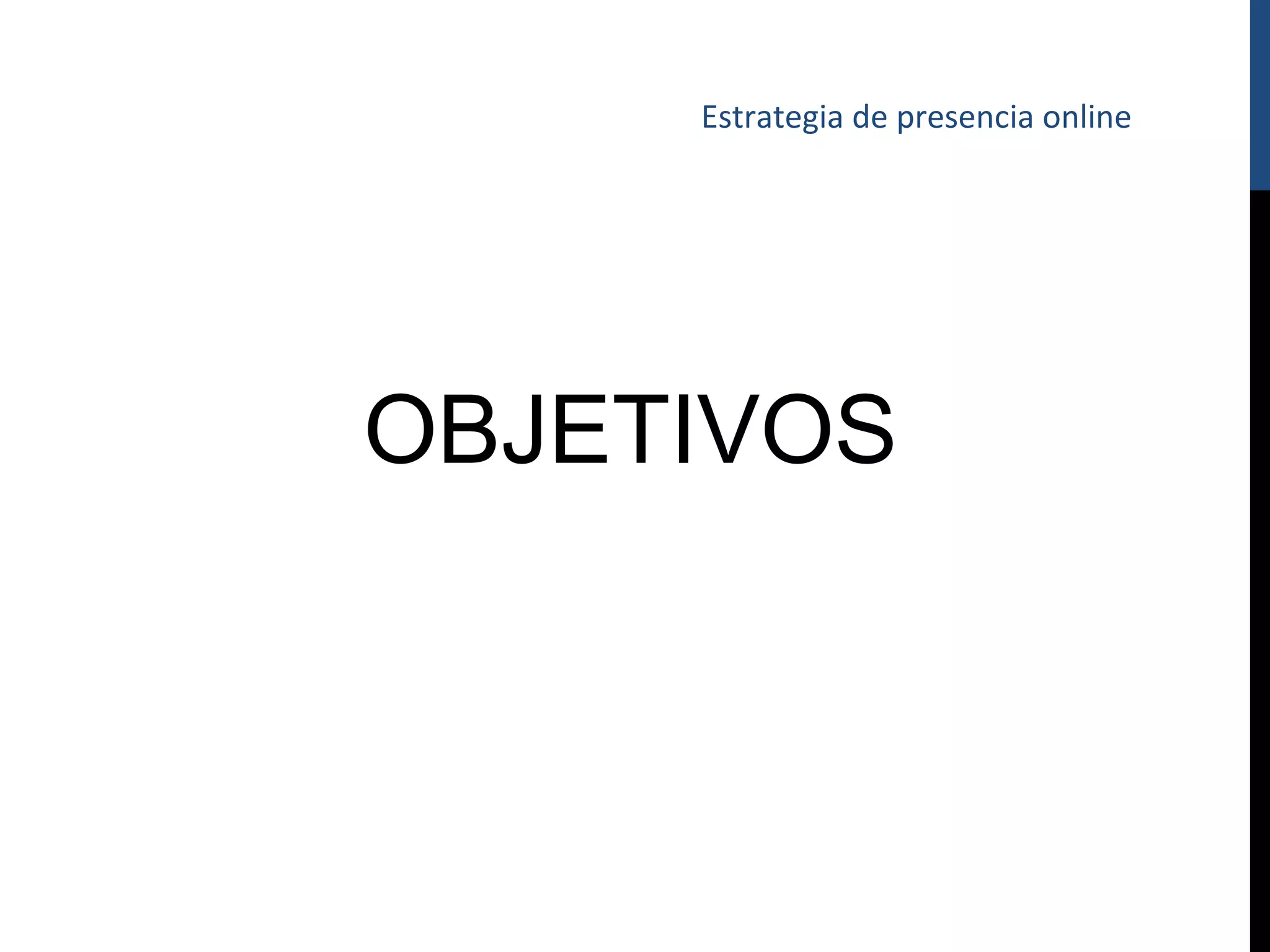 Estrategia de presencia online




OBJETIVOS
 
