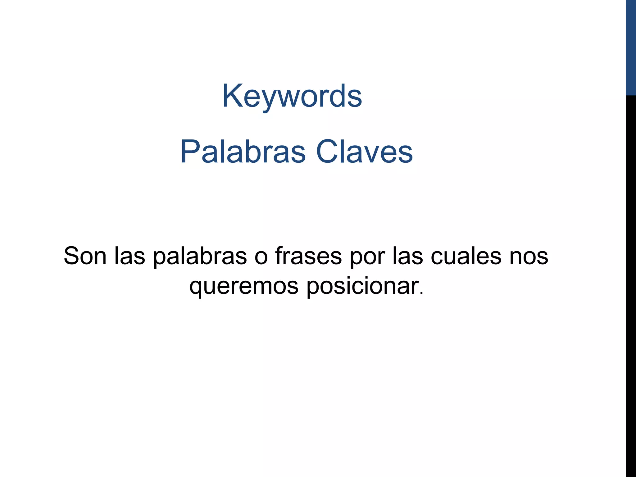 Keywords
          Palabras Claves


Son las palabras o frases por las cuales nos
           queremos posicionar.
 