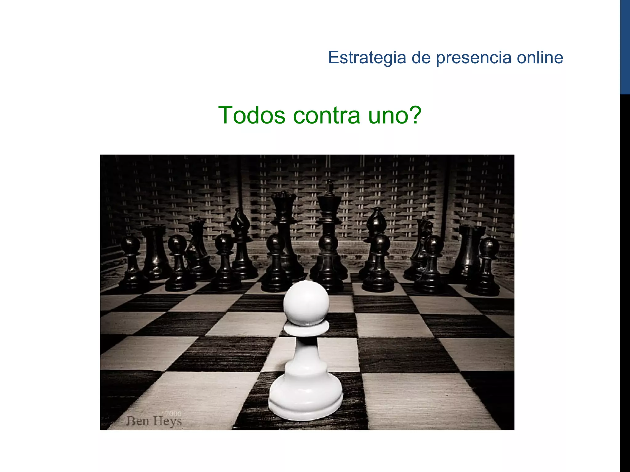 Estrategia de presencia online


Todos contra uno?
 