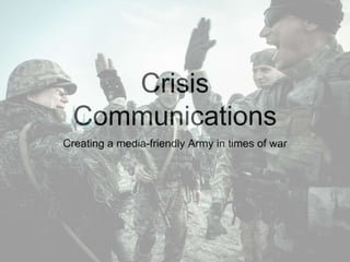 Crisis
Communications
Creating a media-friendly Army in times of war
 