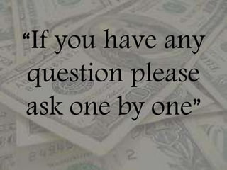 “If you have any
question please
ask one by one”
 