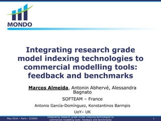 Integrating research grade
model indexing technologies to
commercial modelling tools:
feedback and benchmarks
Marcos Almeida, Antonin Abhervé, Alessandra
Bagnato
SOFTEAM – France
Antonio García-Domínguez, Konstantinos Barmpis
UoY– UK
May 2016 – Paris - ICSSEA 1
Integrating research grade model indexing technologies to
commercial modelling tools: feedback and benchmarks
 