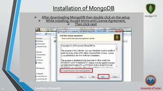 University ofTurbat13 |
Installation of MongoDB
Installation of MongoDB
 After downloading MongoDB then double click on the setup
 While installing,Accept terms and License Agreement,
 Then click next
 