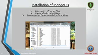 University ofTurbat19 |
Installation of MongoDB
Installation of MongoDB
 After, go to c:Program Files
 Create a folder named Data
 Create another folder named db in Data folder
 