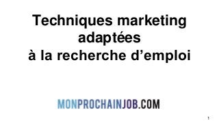 Techniques marketing
adaptées
à la recherche d’emploi
1
 