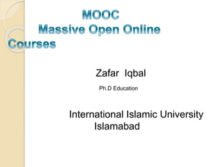 Zafar Iqbal
Ph.D Education
International Islamic University
Islamabad
 