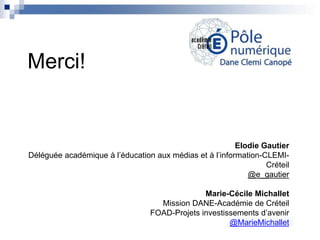 Merci!
Elodie Gautier
Déléguée académique à l’éducation aux médias et à l’information-CLEMI-
Créteil
@e_gautier
Marie-Cécile Michallet
Mission DANE-Académie de Créteil
FOAD-Projets investissements d’avenir
@MarieMichallet
 