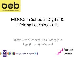 MOOCs in Schools: Digital &
Lifelong Learning skills
Kathy Demeulenaere, Heidi Steegen &
Inge (Ignatia) de Waard
 