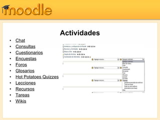 Actividades Chat   Consultas   Cuestionarios   Encuestas   Foros   Glosarios   Hot Potatoes Quizzes   Lecciones Recursos Tareas Wikis   