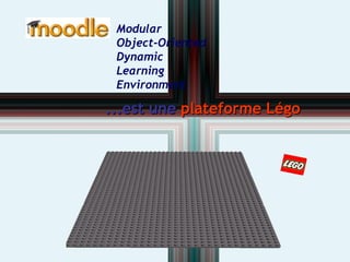 ...est une  plateforme Légo Modular  Object-Oriented Dynamic  Learning  Environment 