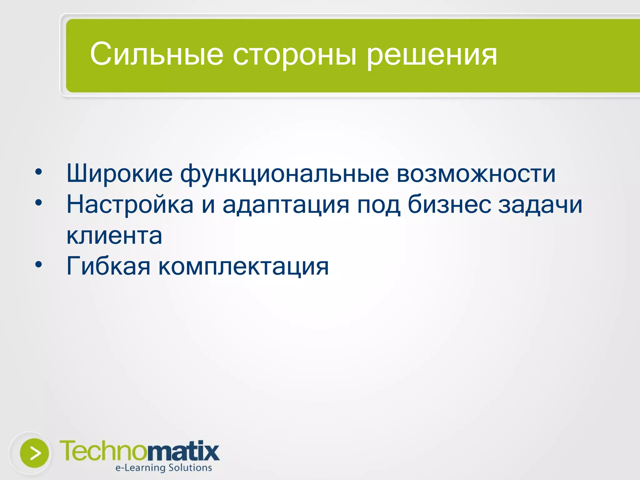 Сильные стороны решения Широкие функциональные возможности Настройка и адаптация под бизнес задачи клиента Гибкая комплектация 
